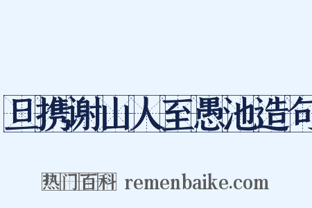 旦携谢山人至愚池造句是什么意思的图片